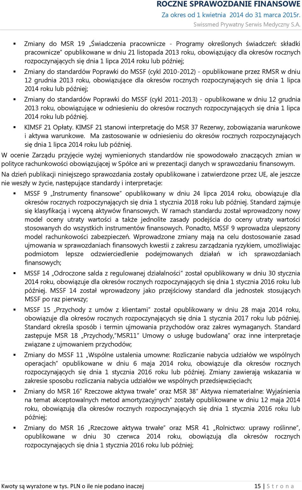 dnia 1 lipca 2014 roku lub później; Zmiany do standardów Poprawki do MSSF (cykl 2011-2013) - opublikowane w dniu 12 grudnia 2013 roku, obowiązujące w odniesieniu do okresów rocznych rozpoczynających