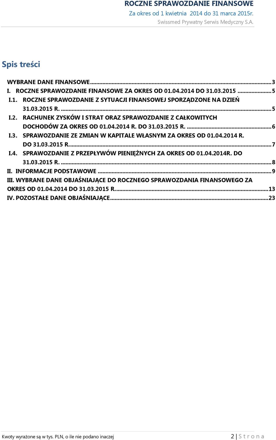 4. SPRAWOZDANIE Z PRZEPŁYWÓW PIENIĘŻNYCH ZA OKRES OD 01.04.2014R. DO 31.03.2015 R.... 8 II. INFORMACJE PODSTAWOWE... 9 III.