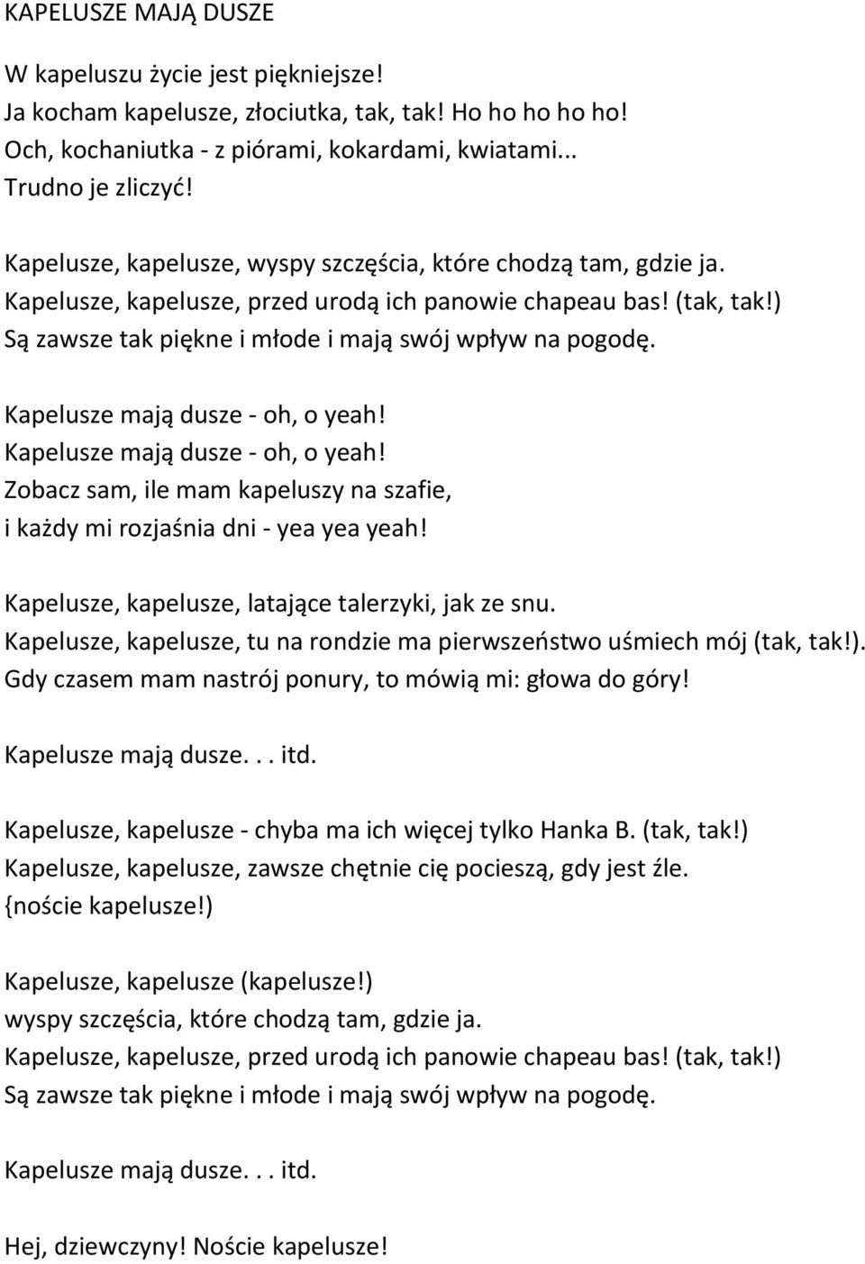 Kapelusze mają dusze - oh, o yeah! Kapelusze mają dusze - oh, o yeah! Zobacz sam, ile mam kapeluszy na szafie, i każdy mi rozjaśnia dni - yea yea yeah!