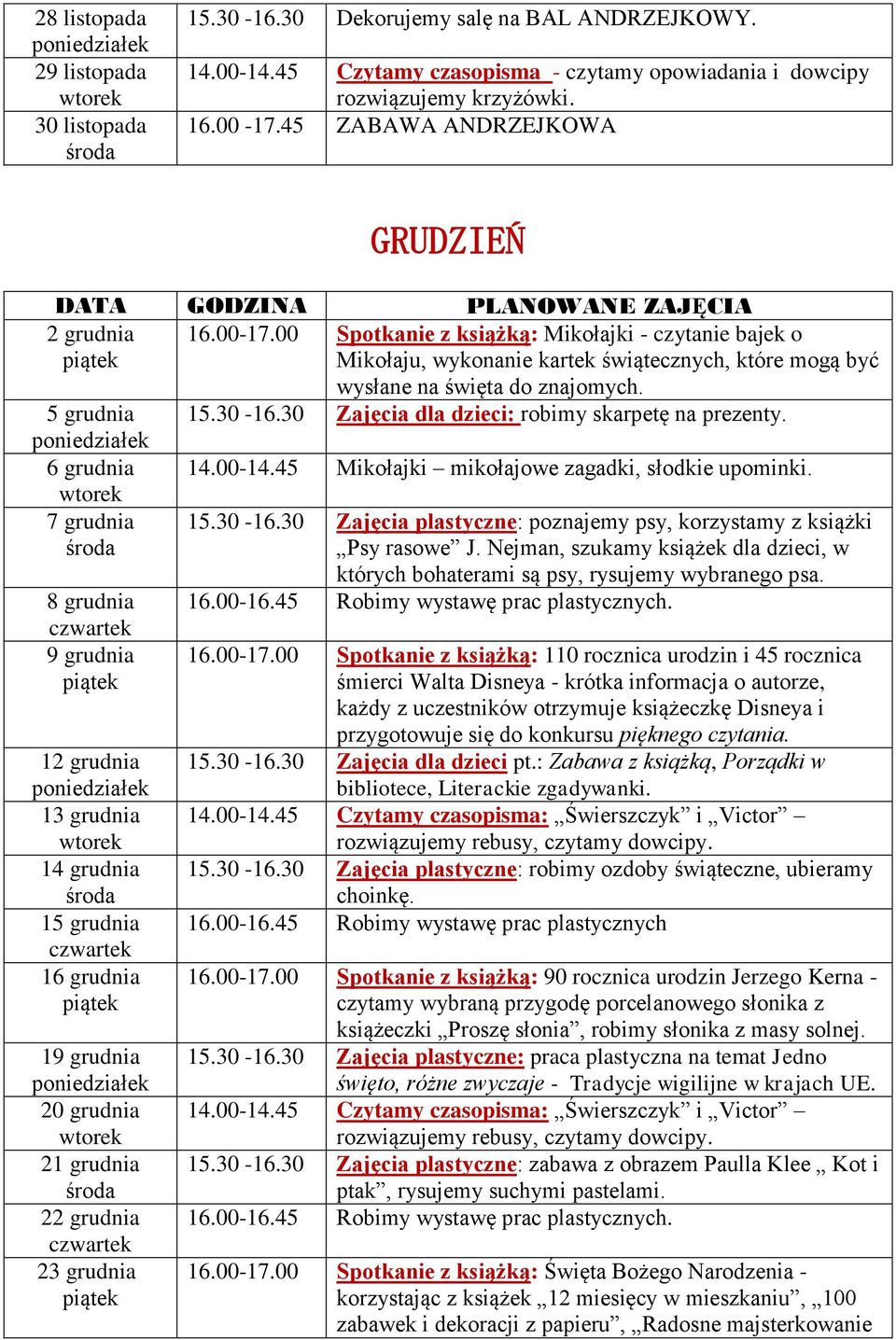 5 grudnia 15.30-16.30 Zajęcia dla dzieci: robimy skarpetę na prezenty. 6 grudnia 14.00-14.45 Mikołajki mikołajowe zagadki, słodkie upominki.