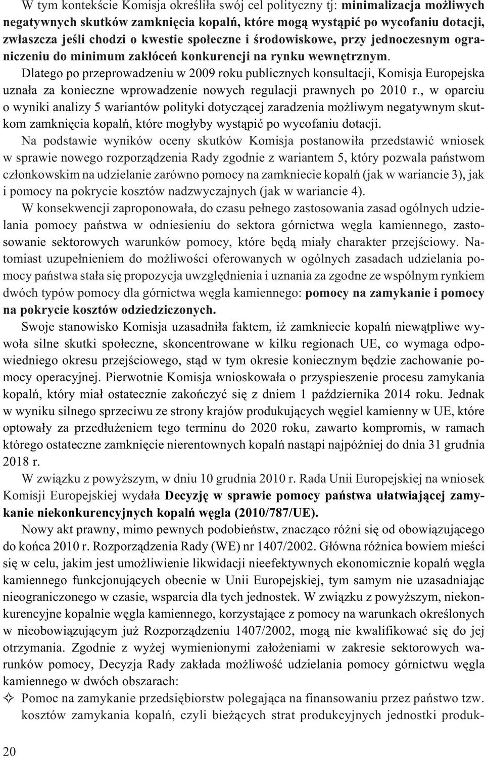 Dlatego po przeprowadzeniu w 2009 roku publicznych konsultacji, Komisja Europejska uzna³a za konieczne wprowadzenie nowych regulacji prawnych po 2010 r.