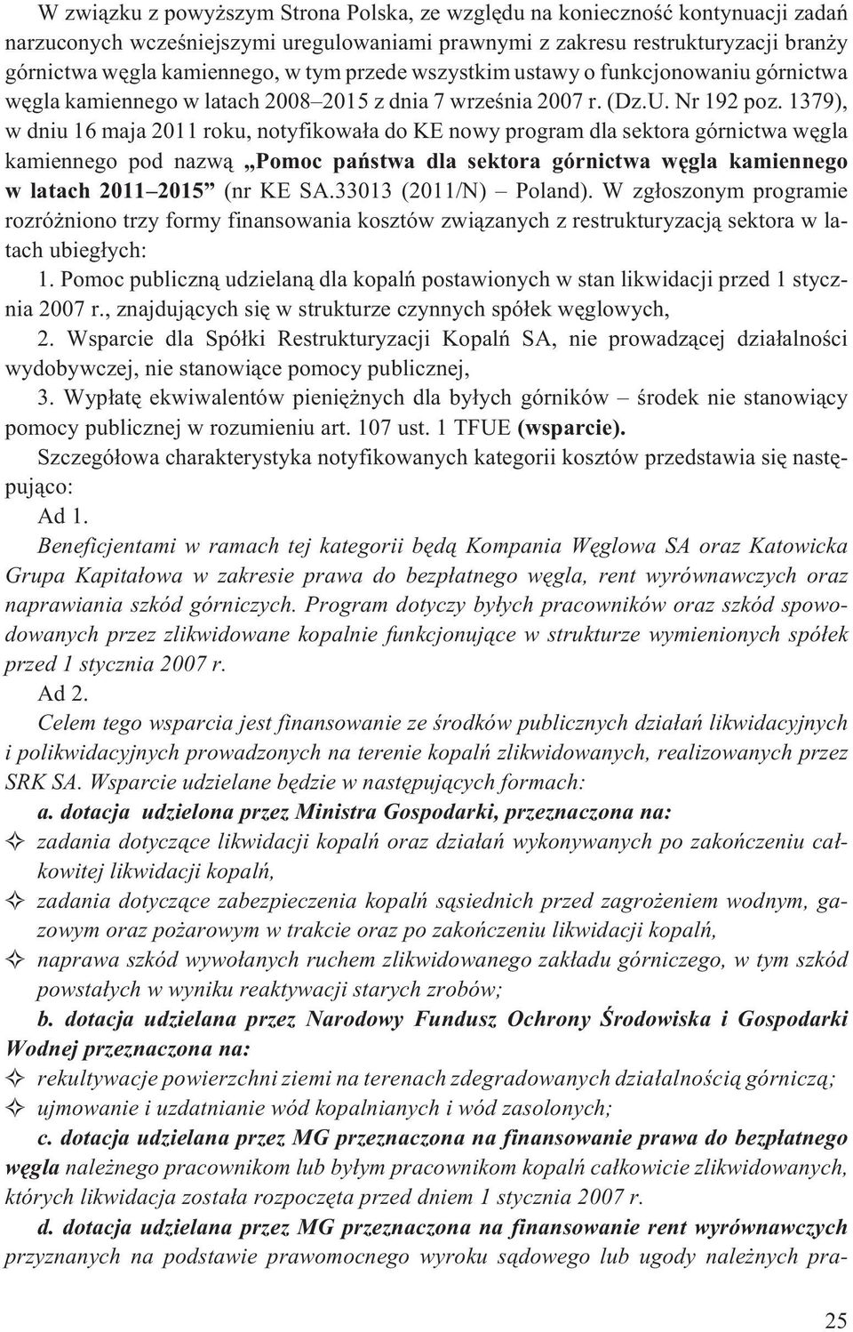 1379), w dniu 16 maja 2011 roku, notyfikowa³a do KE nowy program dla sektora górnictwa wêgla kamiennego pod nazw¹ Pomoc pañstwa dla sektora górnictwa wêgla kamiennego w latach 2011 2015 (nr KE SA.