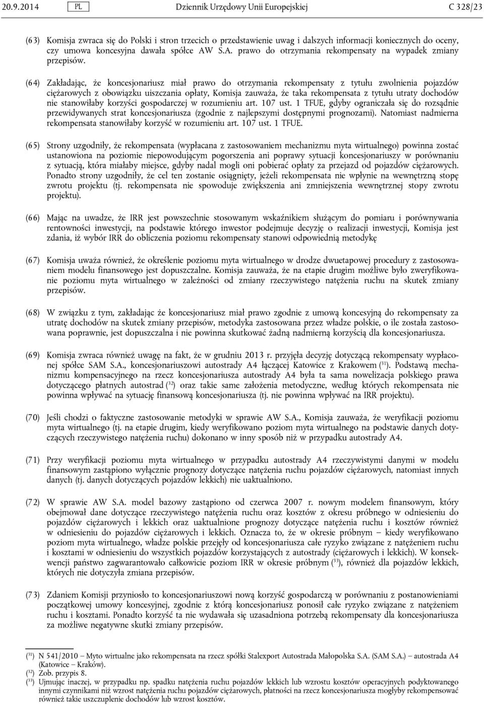 (64) Zakładając, że koncesjonariusz miał prawo do otrzymania rekompensaty z tytułu zwolnienia pojazdów ciężarowych z obowiązku uiszczania opłaty, Komisja zauważa, że taka rekompensata z tytułu utraty