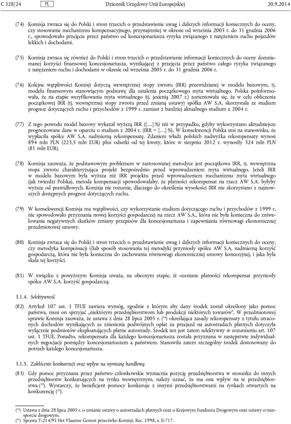 2005 r. do 31 grudnia 2006 r., spowodowało przejęcie przez państwo od koncesjonariusza ryzyka związanego z natężeniem ruchu pojazdów lekkich i dochodami.