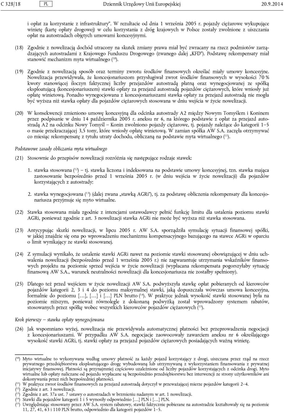 (18) Zgodnie z nowelizacją dochód utracony na skutek zmiany prawa miał być zwracany na rzecz podmiotów zarządzających autostradami z Krajowego Funduszu Drogowego (zwanego dalej KFD ).