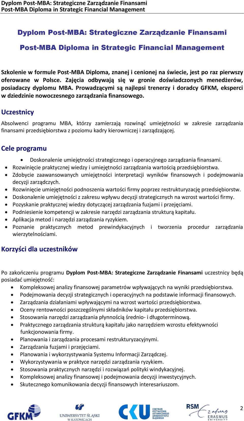 Uczestnicy Absolwenci programu MBA, którzy zamierzają rozwinąć umiejętności w zakresie zarządzania finansami przedsiębiorstwa z poziomu kadry kierowniczej i zarządzającej.