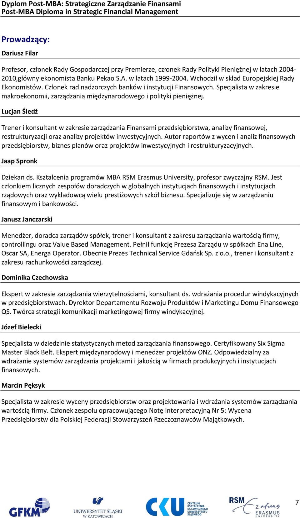 Lucjan Śledź Trener i konsultant w zakresie zarządzania Finansami przedsiębiorstwa, analizy finansowej, restrukturyzacji oraz analizy projektów inwestycyjnych.