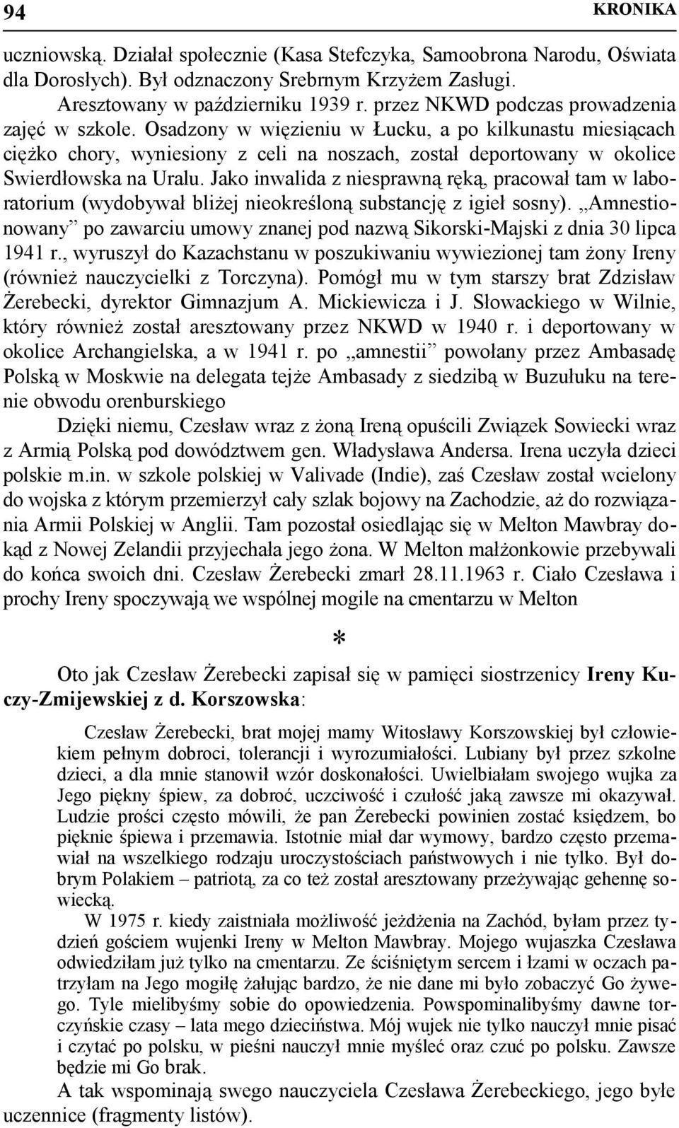 Jako inwalida z niesprawną ręką, pracował tam w laboratorium (wydobywał bliżej nieokreśloną substancję z igieł sosny).