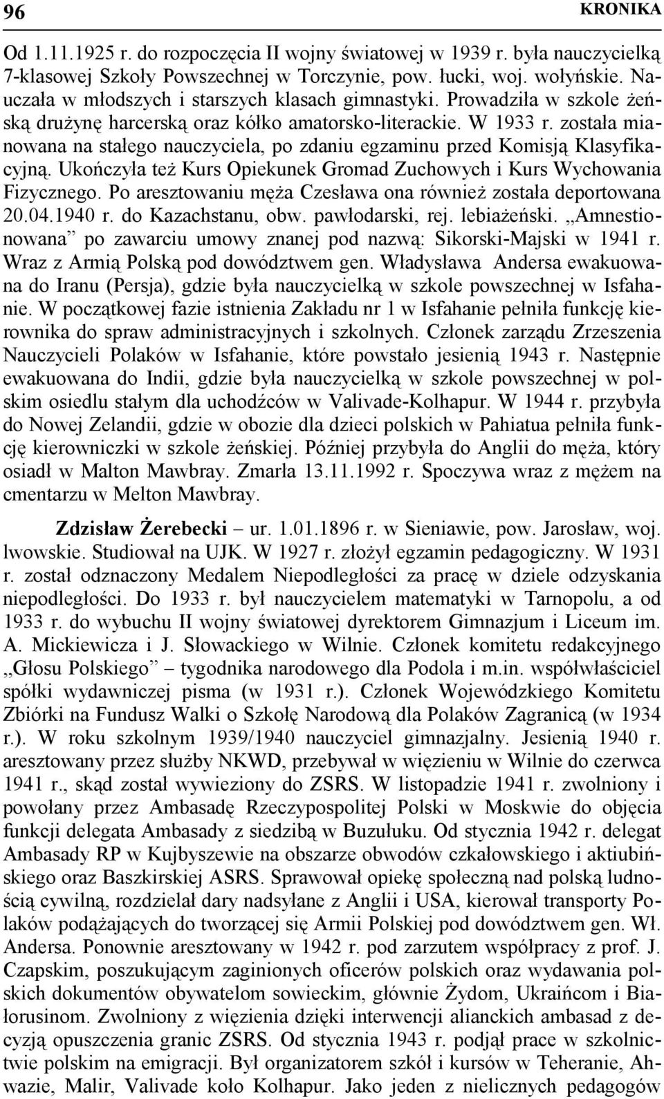 została mianowana na stałego nauczyciela, po zdaniu egzaminu przed Komisją Klasyfikacyjną. Ukończyła też Kurs Opiekunek Gromad Zuchowych i Kurs Wychowania Fizycznego.