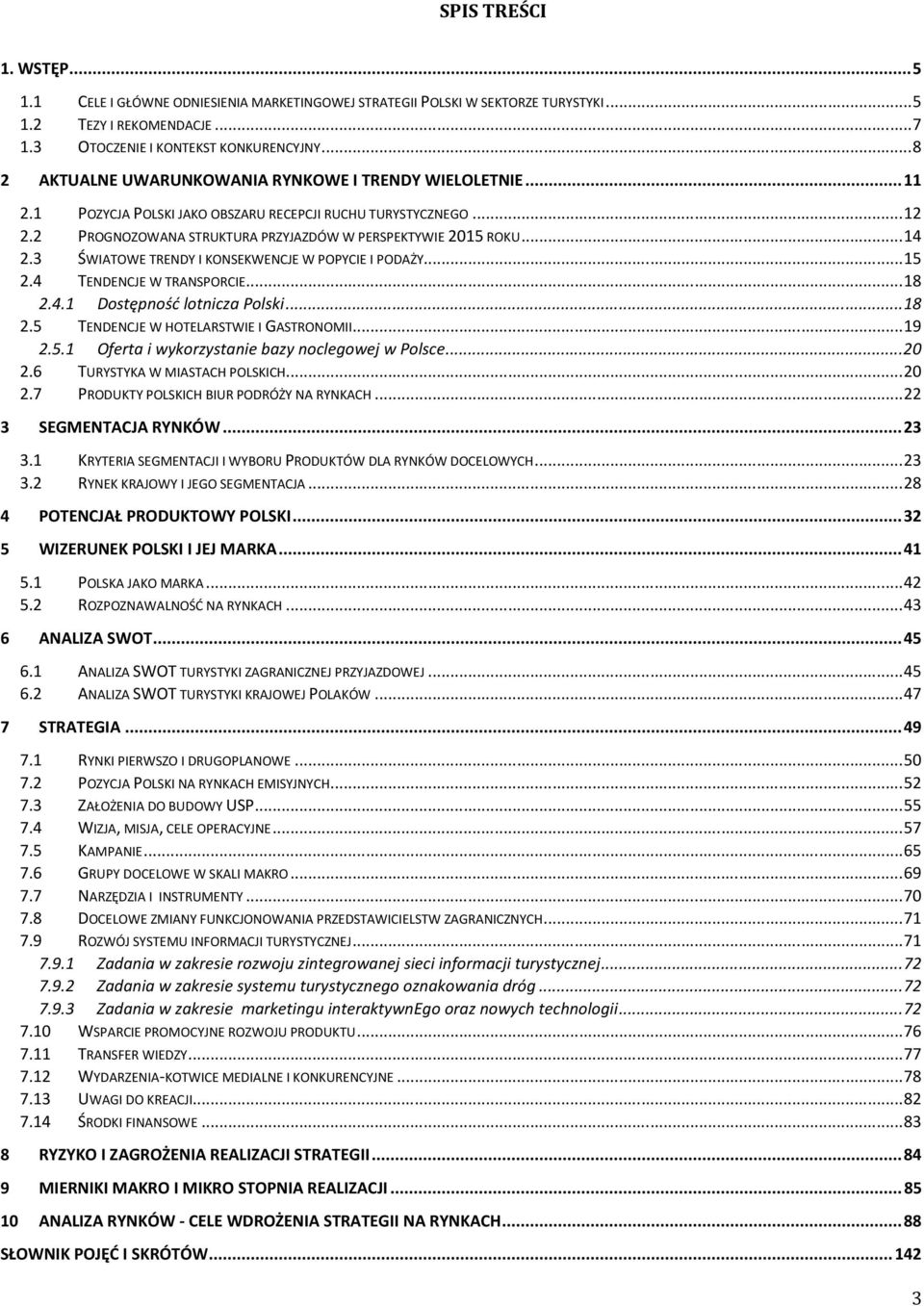 .. 14 2.3 ŚWIATOWE TRENDY I KONSEKWENCJE W POPYCIE I PODAŻY... 15 2.4 TENDENCJE W TRANSPORCIE... 18 2.4.1 Dostępność lotnicza Polski... 18 2.5 TENDENCJE W HOTELARSTWIE I GASTRONOMII... 19 2.5.1 Oferta i wykorzystanie bazy noclegowej w Polsce.