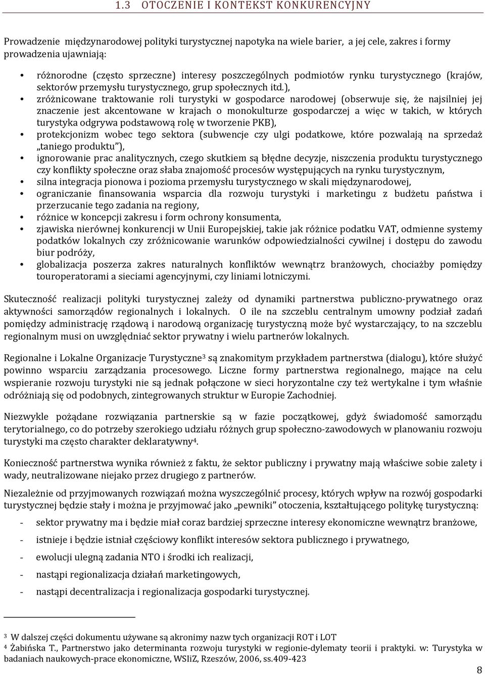 ), zróżnicowane traktowanie roli turystyki w gospodarce narodowej (obserwuje się, że najsilniej jej znaczenie jest akcentowane w krajach o monokulturze gospodarczej a więc w takich, w których