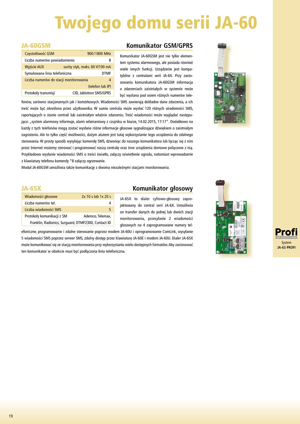 Przy zasto- Liczba numerów do stacji monitorowania 4 sowaniu komunikatora JA-60GSM informacja (telefon lub IP) o zdarzeniach zaistniałych w systemie może Protokoły transmisji CID, Jablotron SMS/GPRS