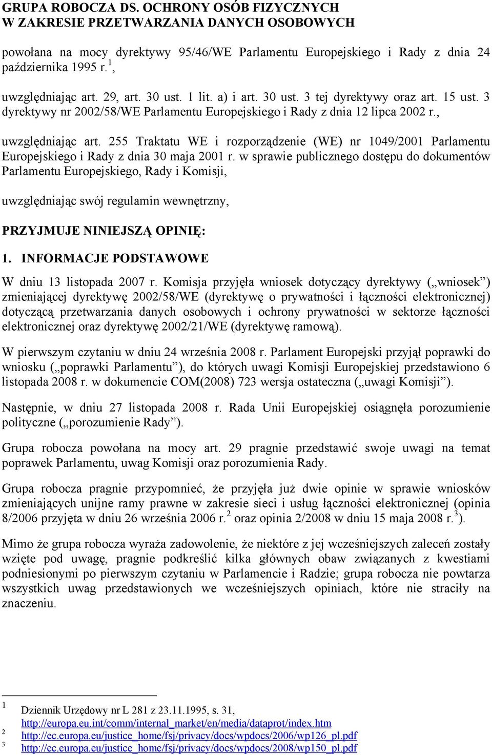 w sprawie publicznego dostępu do dokumentów Parlamentu Europejskiego, Rady i Komisji, uwzględniając swój regulamin wewnętrzny, PRZYJMUJE NINIEJSZĄ OPINIĘ: 1.