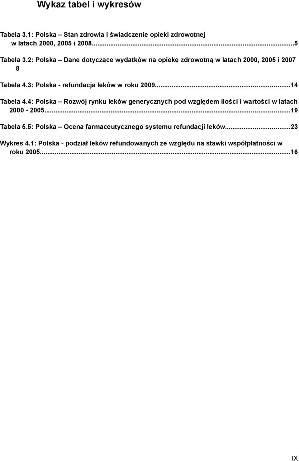 ..14 Tabela 4.4: Polska Rozwój rynku leków generycznych pod względem ilości i wartości w latach 2000-2005...19 Tabela 5.