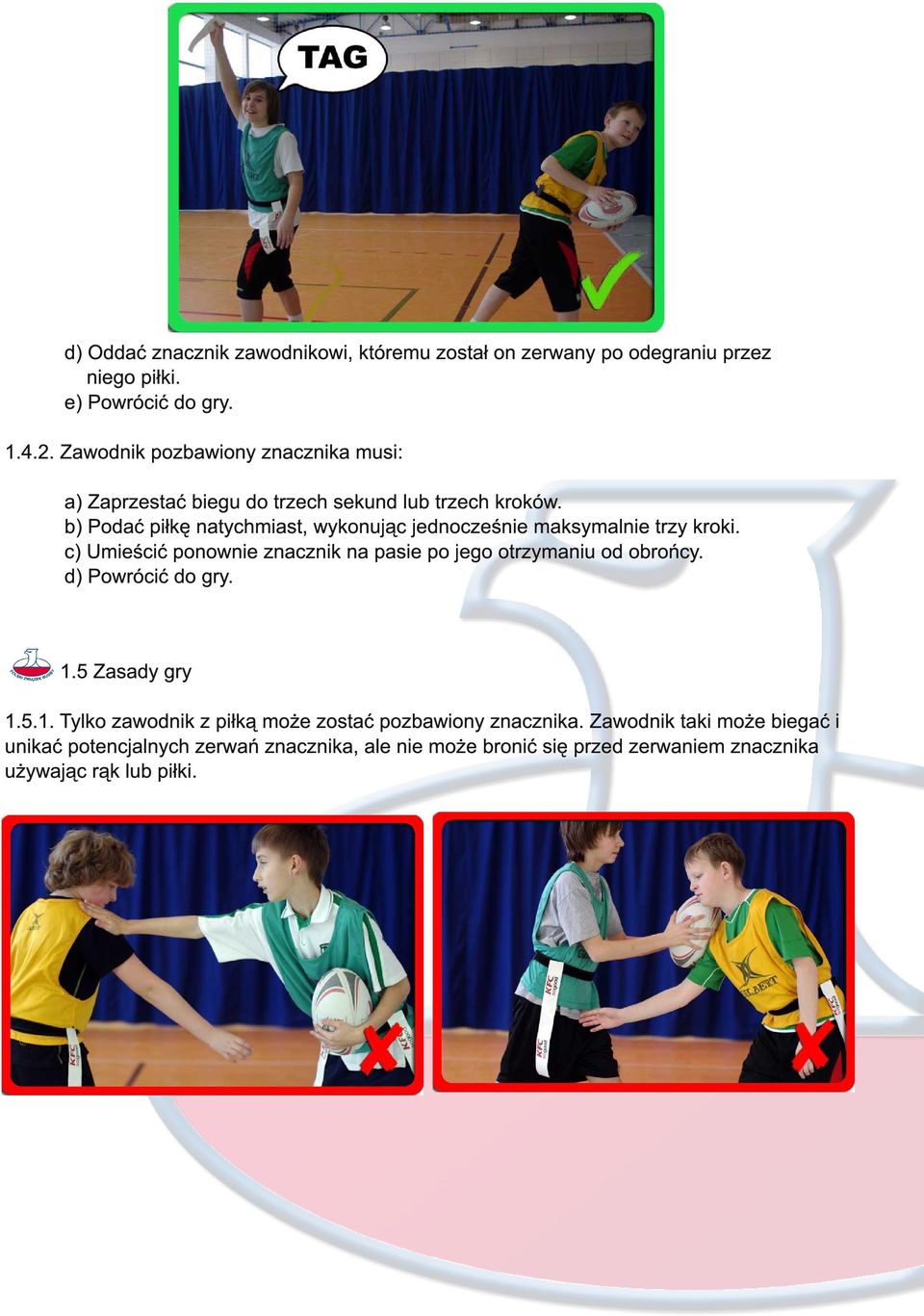 b) Podać piłkę natychmiast, wykonując jednocześnie maksymalnie trzy kroki. c) Umieścić ponownie znacznik na pasie po jego otrzymaniu od obrońcy.