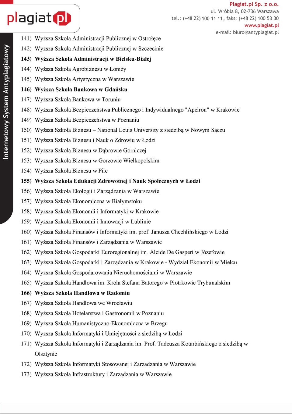 Krakowie 149) Wyższa Szkoła Bezpieczeństwa w Poznaniu 150) Wyższa Szkoła Biznesu National Louis University z siedzibą w Nowym Sączu 151) Wyższa Szkoła Biznesu i Nauk o Zdrowiu w Łodzi 152) Wyższa