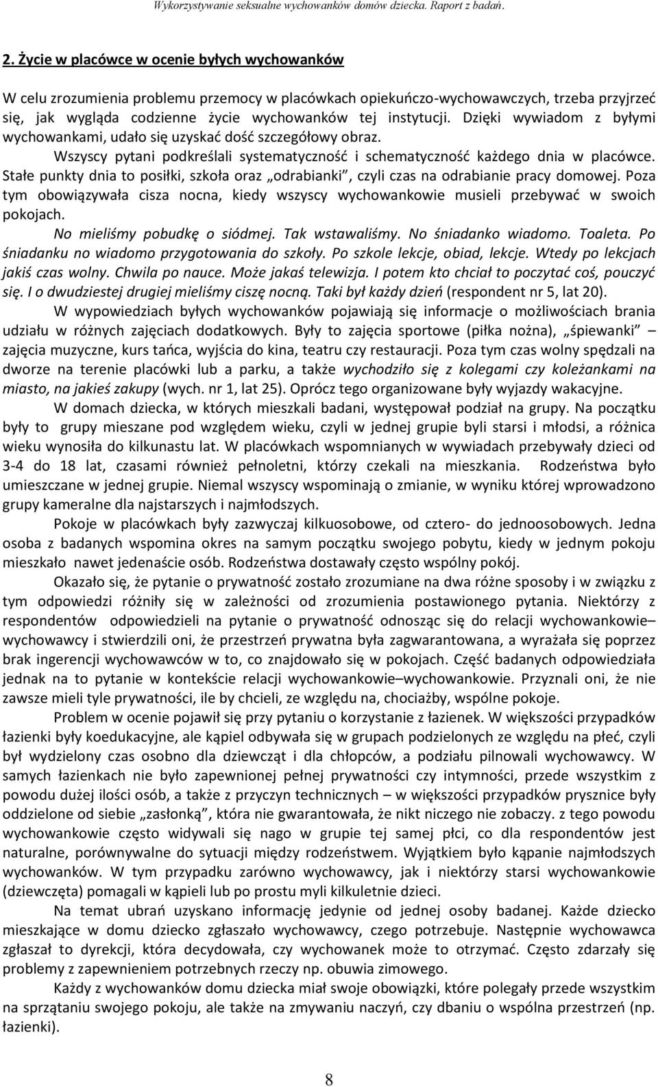 Stałe punkty dnia to posiłki, szkoła oraz odrabianki, czyli czas na odrabianie pracy domowej. Poza tym obowiązywała cisza nocna, kiedy wszyscy wychowankowie musieli przebywad w swoich pokojach.