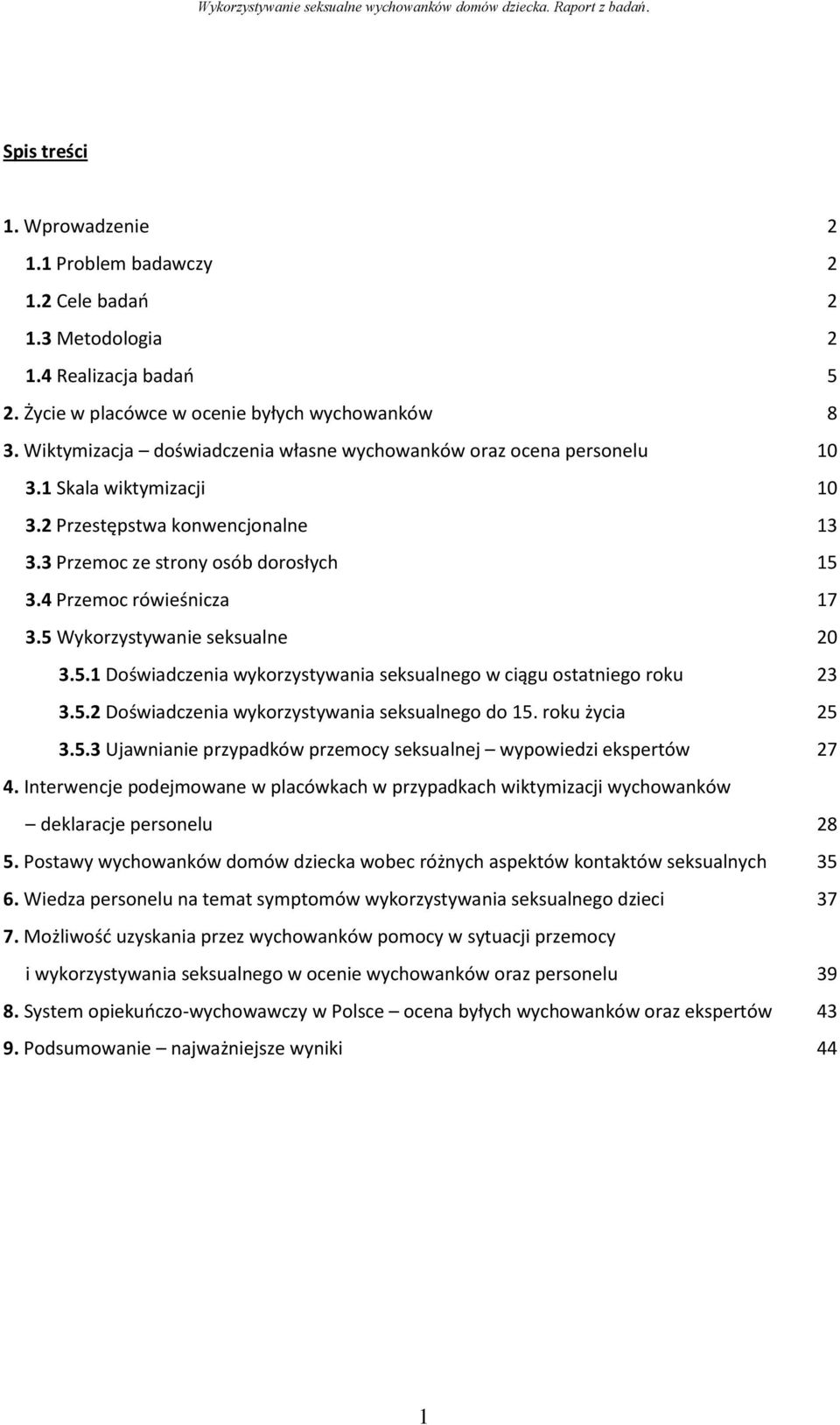 5 Wykorzystywanie seksualne 20 3.5.1 Doświadczenia wykorzystywania seksualnego w ciągu ostatniego roku 23 3.5.2 Doświadczenia wykorzystywania seksualnego do 15. roku życia 25 3.5.3 Ujawnianie przypadków przemocy seksualnej wypowiedzi ekspertów 27 4.