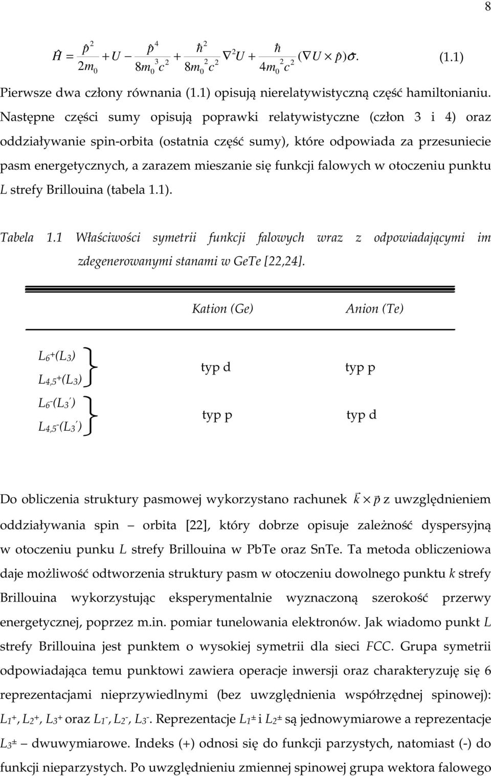 funkcji falowych w otoczeniu punktu L strefy Brillouina (tabela 1.1). Tabela 1.1 Właściwości symetrii funkcji falowych wraz z odpowiadającymi im zdegenerowanymi stanami w GeTe [,4].