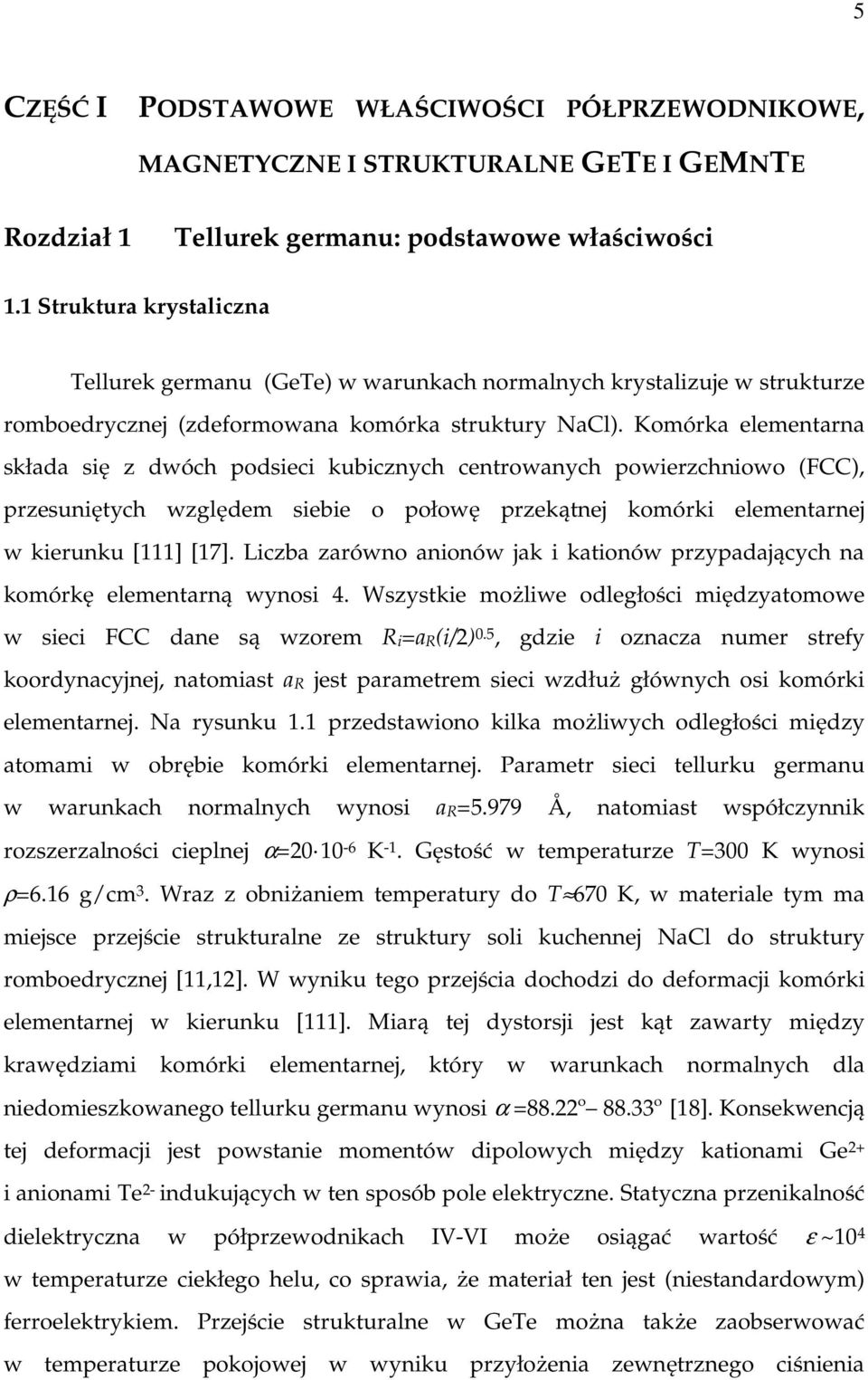 Komórka elementarna składa się z dwóch podsieci kubicznych centrowanych powierzchniowo (FCC), przesuniętych względem siebie o połowę przekątnej komórki elementarnej w kierunku [111] [17].