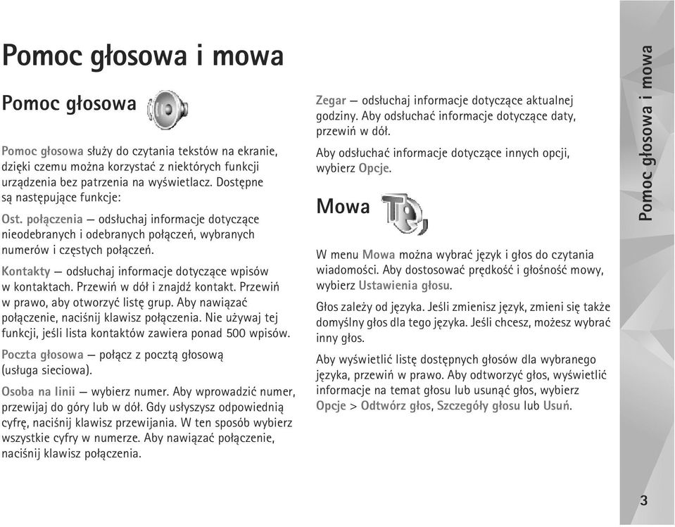 Kontakty ods³uchaj informacje dotycz±ce wpisów w kontaktach. Przewiñ w dó³ i znajd¼ kontakt. Przewiñ w prawo, aby otworzyæ listê grup. Aby nawi±zaæ po³±czenie, naci nij klawisz po³±czenia.