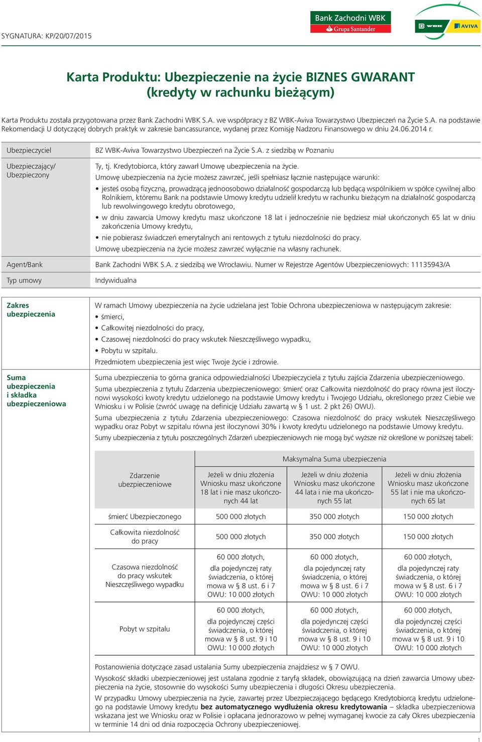 06.2014 r. Ubezpieczyciel Ubezpieczający/ Ubezpieczony BZ WBK-Aviva Towarzystwo Ubezpieczeń na Życie S.A. z siedzibą w Poznaniu Ty, tj. Kredytobiorca, który zawarł Umowę na życie.