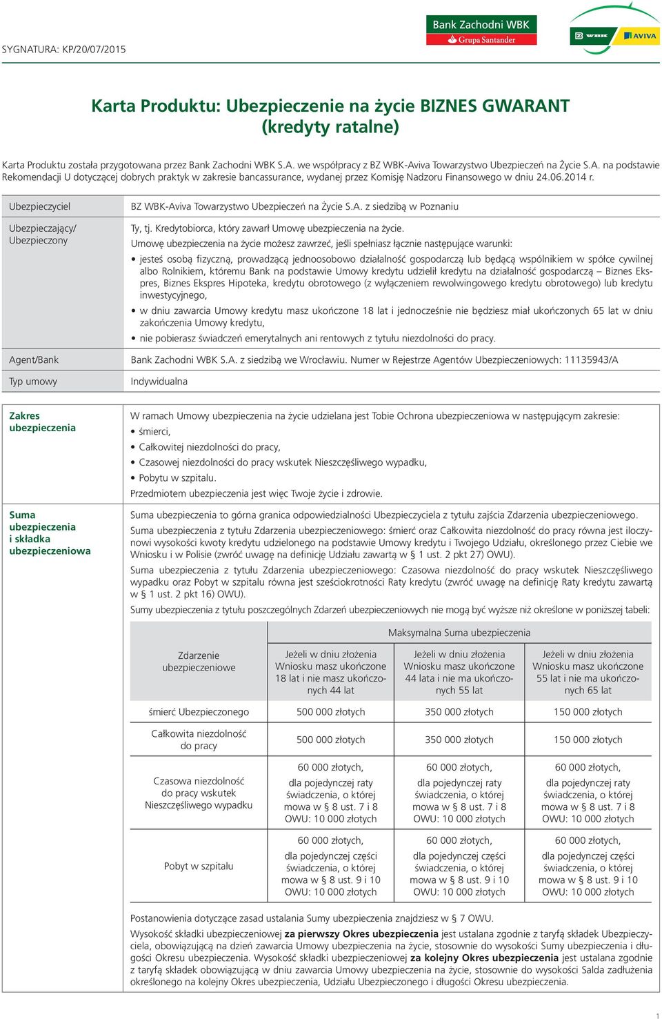 06.2014 r. Ubezpieczyciel Ubezpieczający/ Ubezpieczony BZ WBK-Aviva Towarzystwo Ubezpieczeń na Życie S.A. z siedzibą w Poznaniu Ty, tj. Kredytobiorca, który zawarł Umowę na życie.