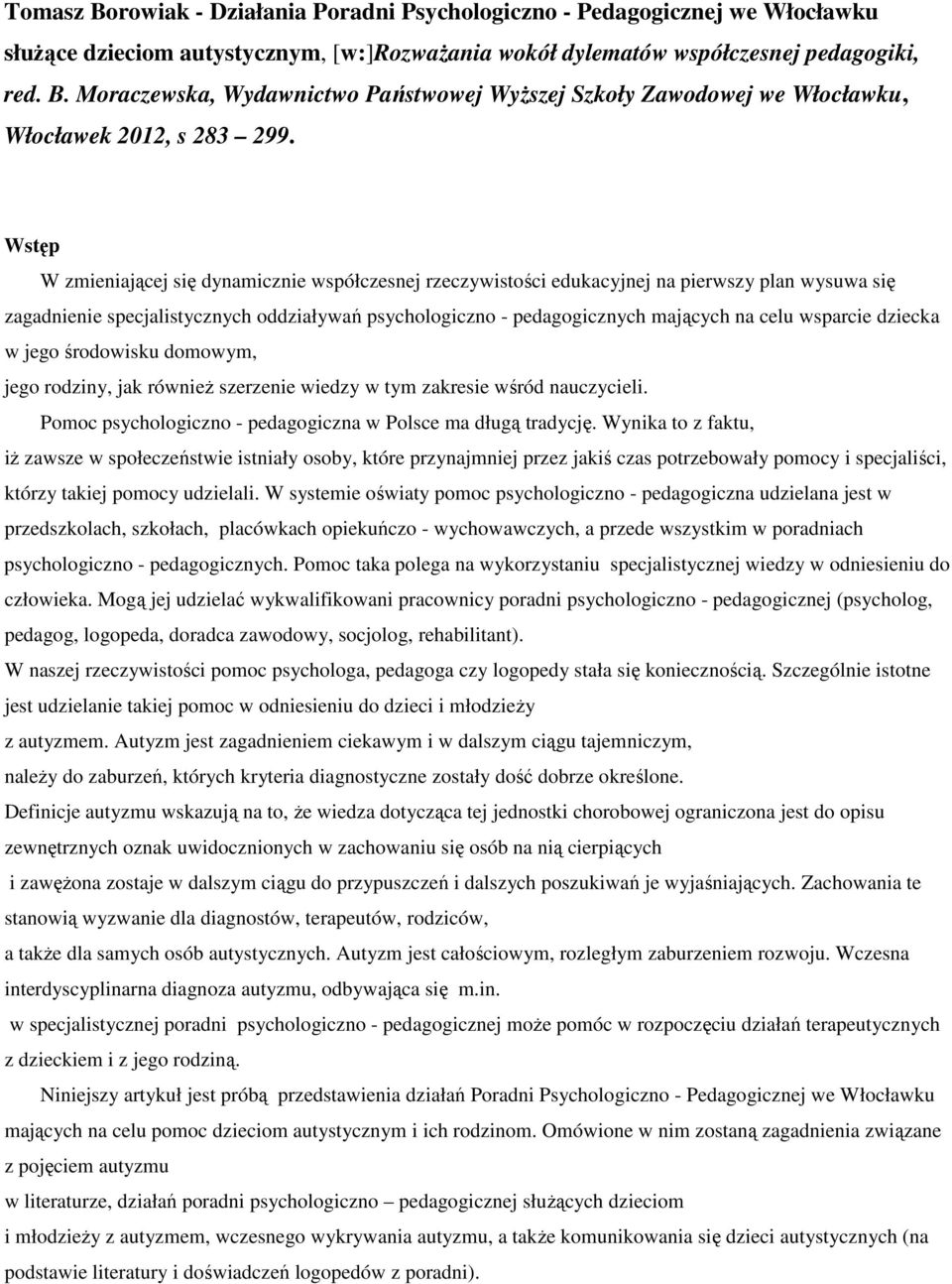 wsparcie dziecka w jego środowisku domowym, jego rodziny, jak również szerzenie wiedzy w tym zakresie wśród nauczycieli. Pomoc psychologiczno - pedagogiczna w Polsce ma długą tradycję.