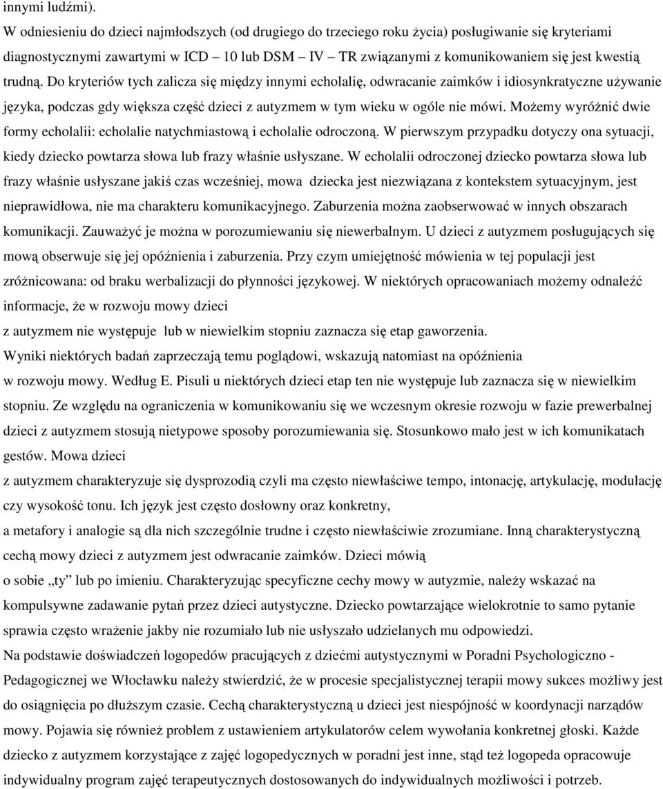 trudną. Do kryteriów tych zalicza się między innymi echolalię, odwracanie zaimków i idiosynkratyczne używanie języka, podczas gdy większa część dzieci z autyzmem w tym wieku w ogóle nie mówi.