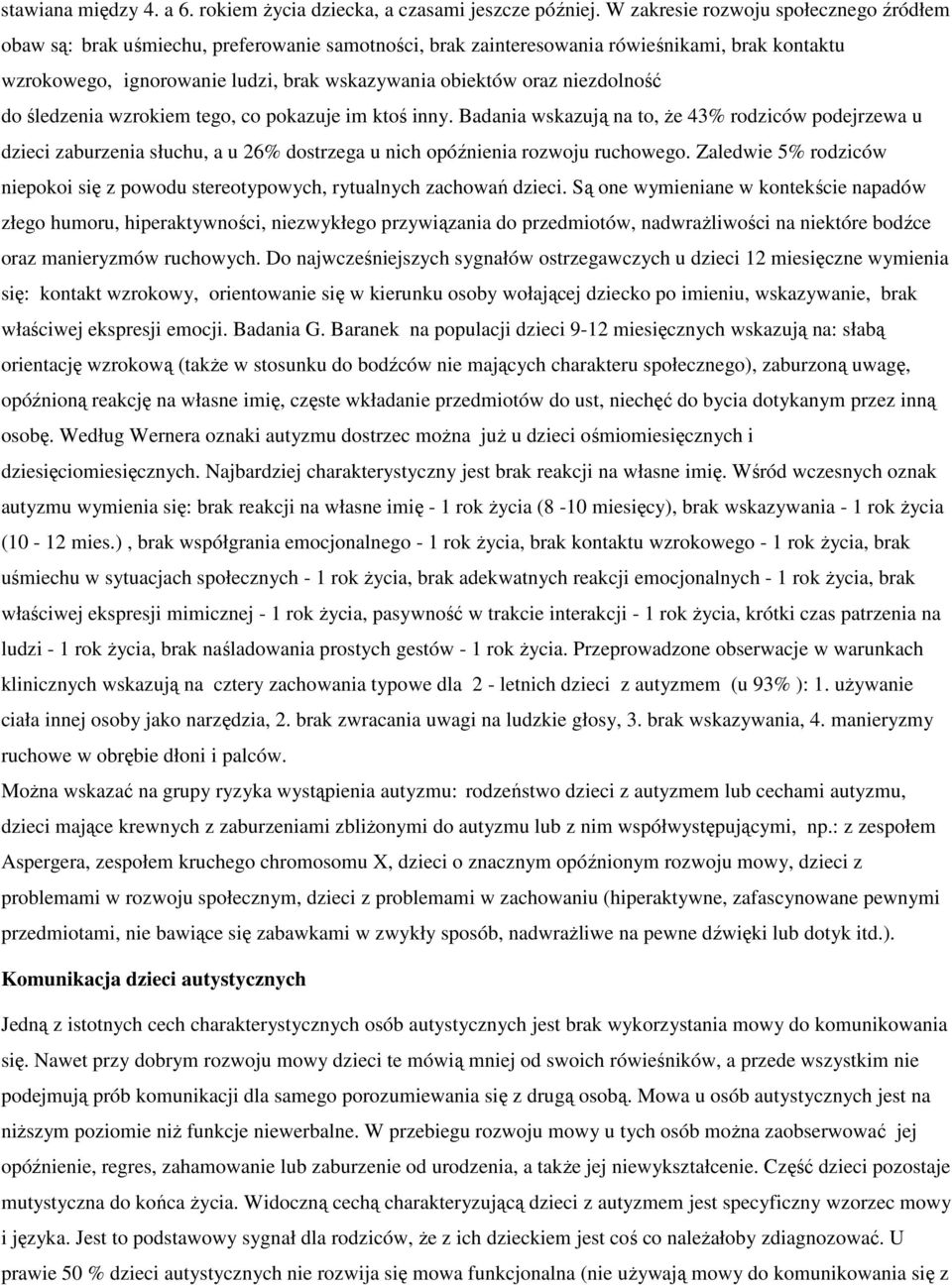 niezdolność do śledzenia wzrokiem tego, co pokazuje im ktoś inny. Badania wskazują na to, że 43% rodziców podejrzewa u dzieci zaburzenia słuchu, a u 26% dostrzega u nich opóźnienia rozwoju ruchowego.