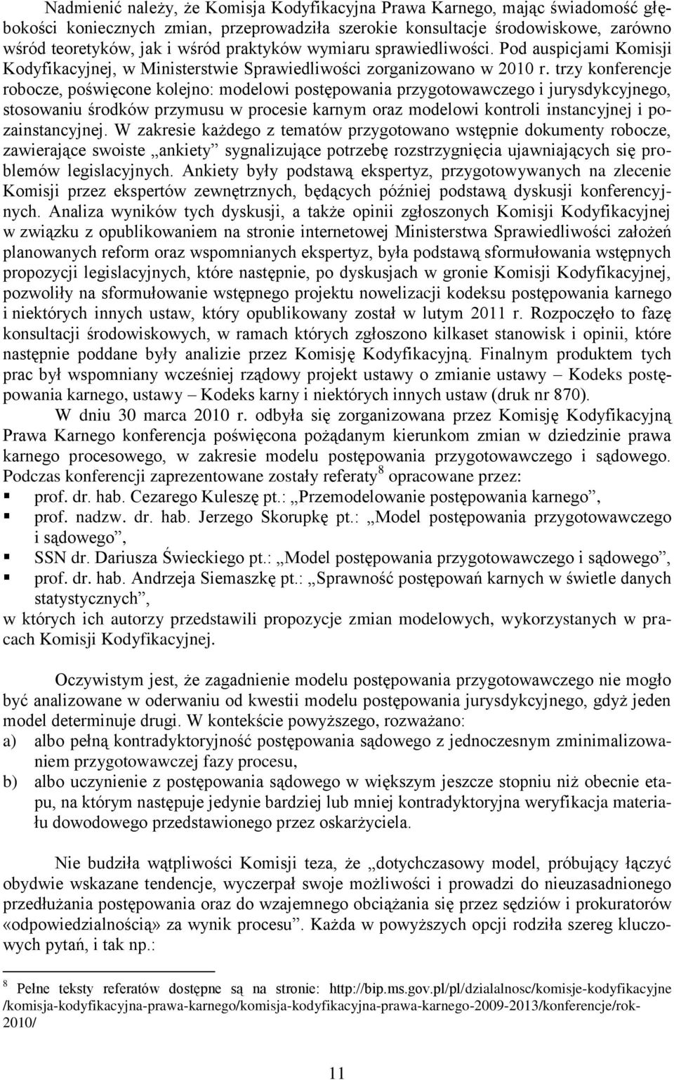 trzy konferencje robocze, poświęcone kolejno: modelowi postępowania przygotowawczego i jurysdykcyjnego, stosowaniu środków przymusu w procesie karnym oraz modelowi kontroli instancyjnej i