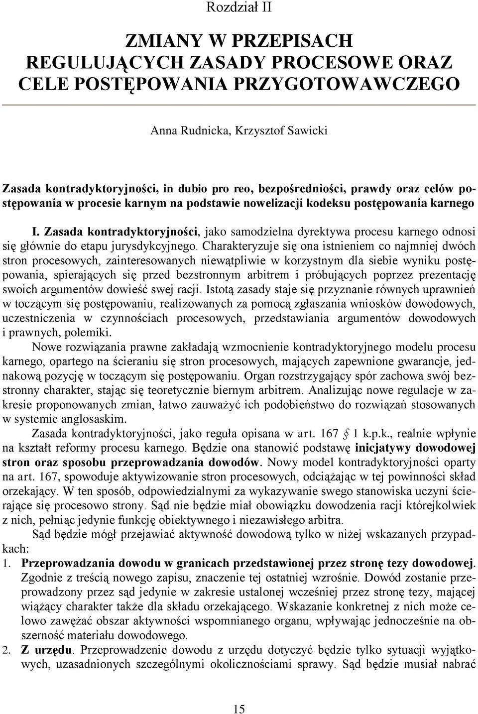 Zasada kontradyktoryjności, jako samodzielna dyrektywa procesu karnego odnosi się głównie do etapu jurysdykcyjnego.