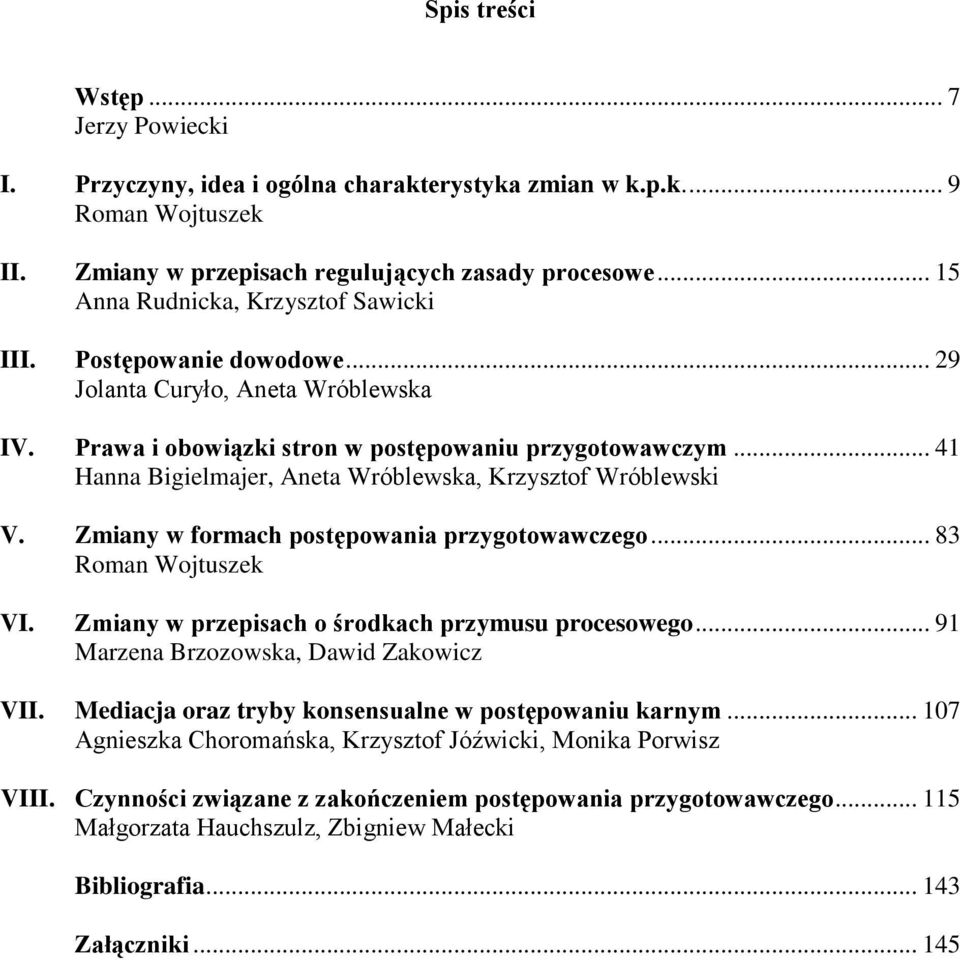 .. 41 Hanna Bigielmajer, Aneta Wróblewska, Krzysztof Wróblewski V. Zmiany w formach postępowania przygotowawczego... 83 Roman Wojtuszek VI. Zmiany w przepisach o środkach przymusu procesowego.