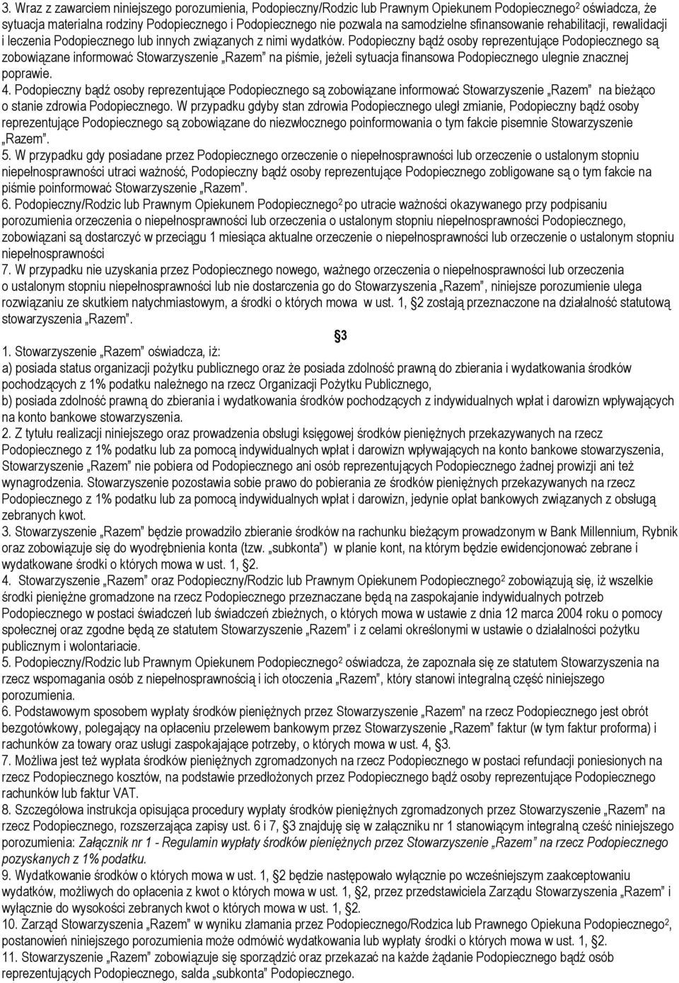 Podopieczny bądź osoby reprezentujące Podopiecznego są zobowiązane informować Stowarzyszenie Razem na piśmie, jeżeli sytuacja finansowa Podopiecznego ulegnie znacznej poprawie. 4.