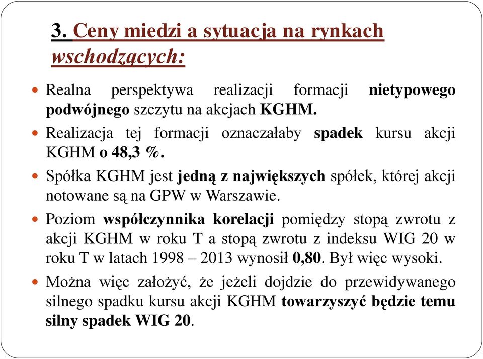 Spółka KGHM jest jedną z największych spółek, której akcji notowane są na GPW w Warszawie.