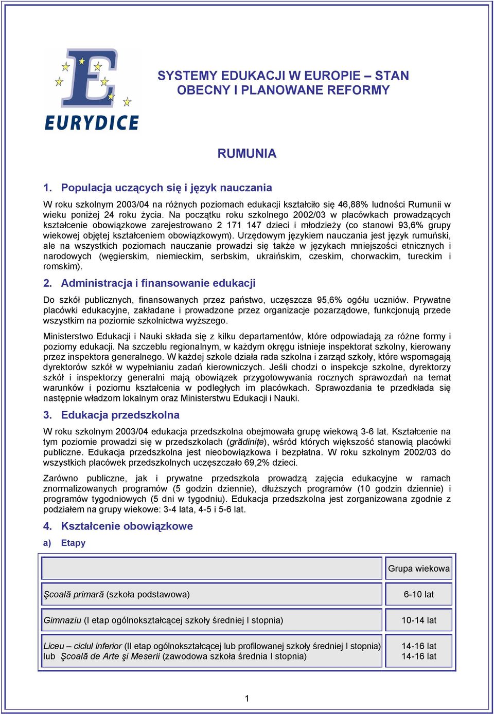 Na początku roku szkolnego 2002/03 w placówkach prowadzących kształcenie obowiązkowe zarejestrowano 2 171 147 dzieci i młodzieży (co stanowi 93,6% grupy wiekowej objętej kształceniem obowiązkowym).