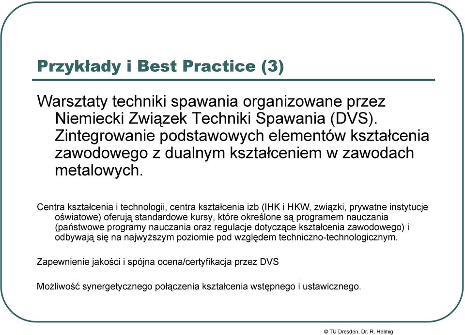 Centra kształcenia i technologii, centra kształcenia izb (IHK i HKW, związki, prywatne instytucje oświatowe) oferują standardowe kursy, które określone są programem