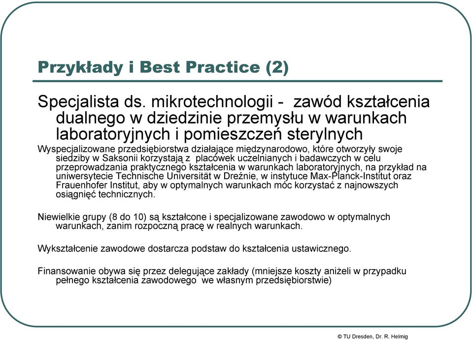 swoje siedziby w Saksonii korzystają z placówek uczelnianych i badawczych w celu przeprowadzania praktycznego kształcenia w warunkach laboratoryjnych, na przykład na uniwersytecie Technische