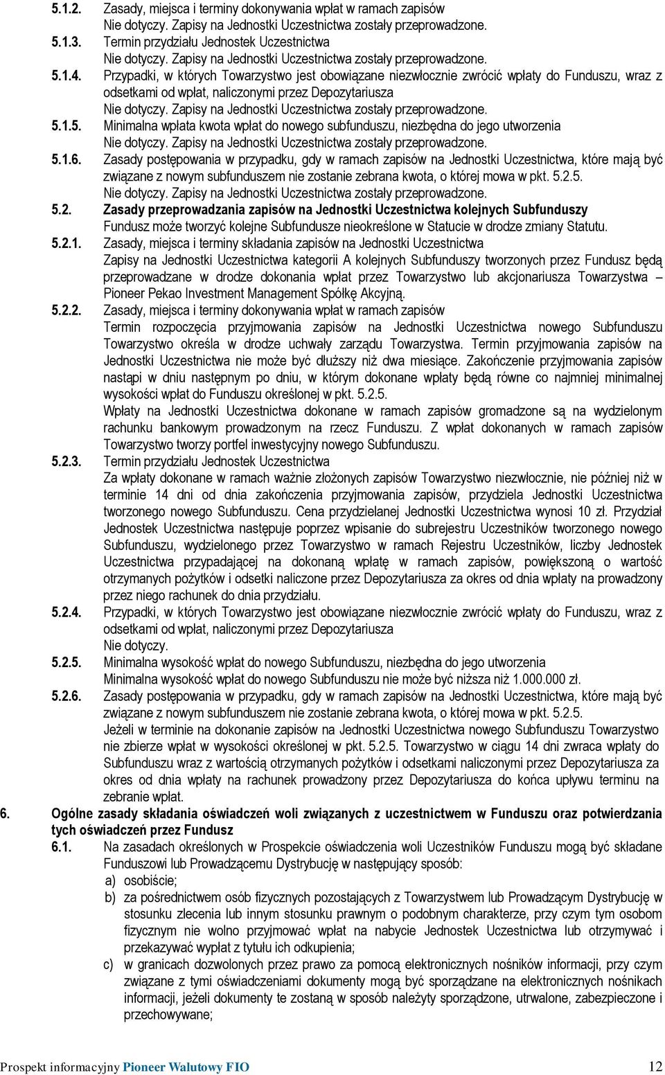 Przypadki, w których Towarzystwo jest obowiązane niezwłocznie zwrócić wpłaty do Funduszu, wraz z odsetkami od wpłat, naliczonymi przez Depozytariusza Nie dotyczy.