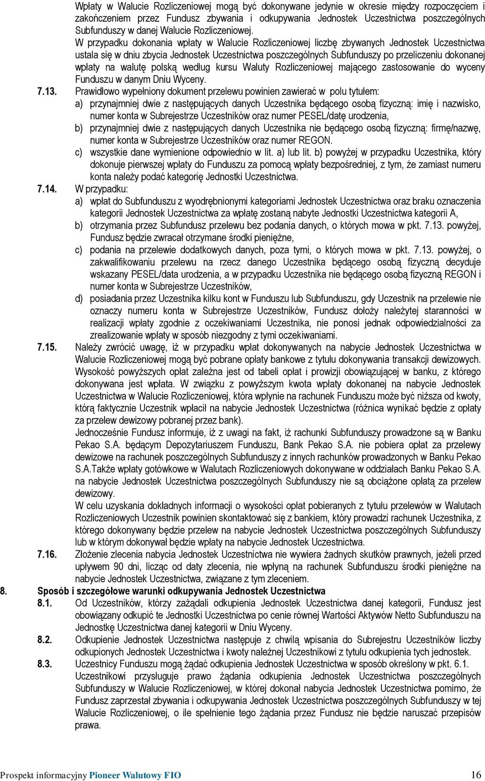 W przypadku dokonania wpłaty w Walucie Rozliczeniowej liczbę zbywanych Jednostek Uczestnictwa ustala się w dniu zbycia Jednostek Uczestnictwa poszczególnych Subfunduszy po przeliczeniu dokonanej