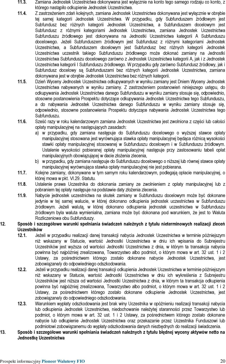 W przypadku, gdy Subfunduszem źródłowym jest Subfundusz bez różnych kategorii Jednostek Uczestnictwa, a Subfunduszem docelowym jest Subfundusz z różnymi kategoriami Jednostek Uczestnictwa, zamiana