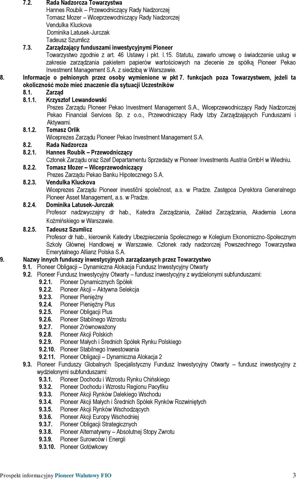 Statutu, zawarło umowę o świadczenie usług w zakresie zarządzania pakietem papierów wartościowych na zlecenie ze spółką Pioneer Pekao Investment Management S.A. z siedzibą w Warszawie. 8.