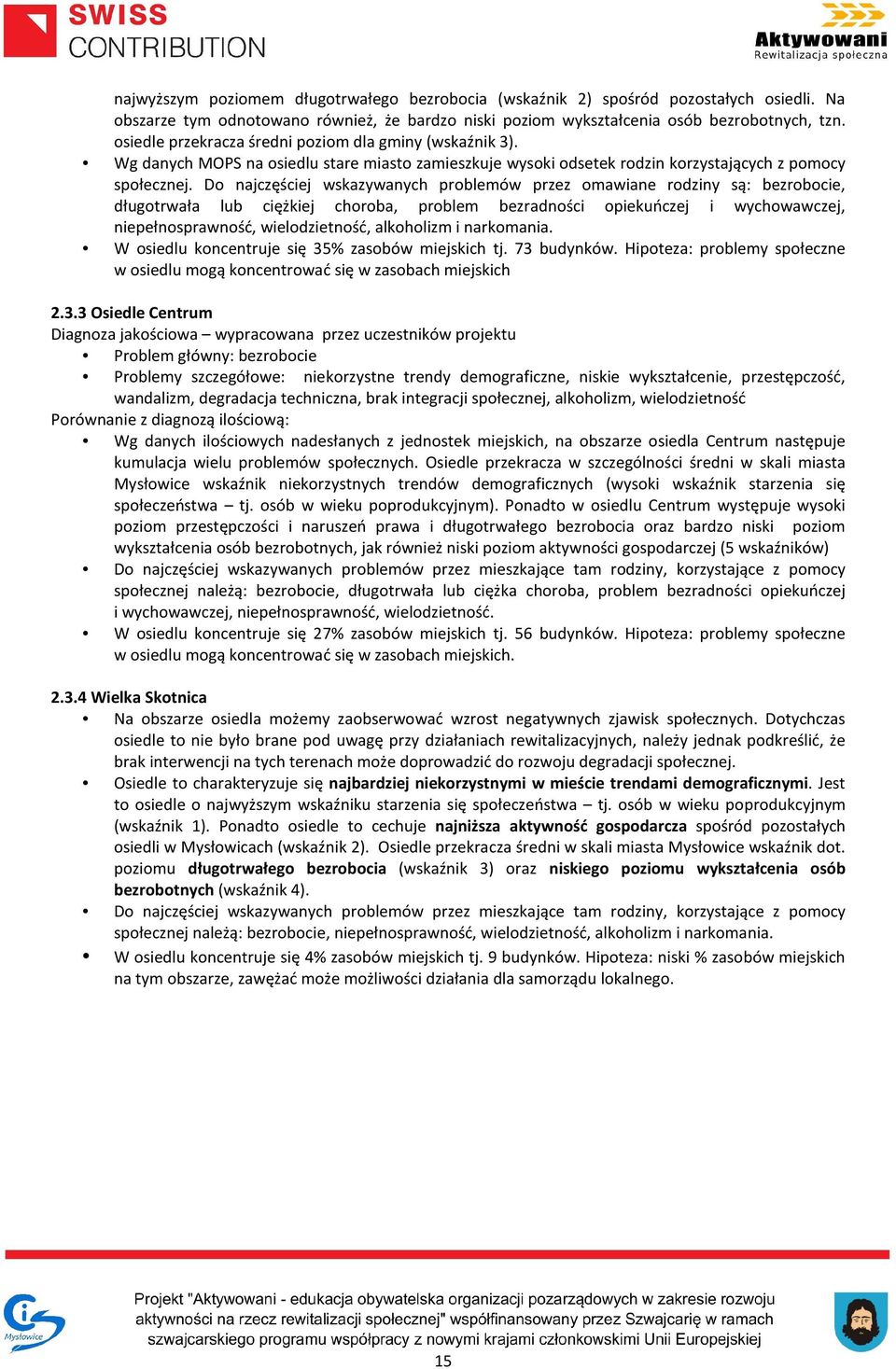 Do najczęściej wskazywanych problemów przez omawiane rodziny są: bezrobocie, długotrwała lub ciężkiej choroba, problem bezradności opiekuńczej i wychowawczej, niepełnosprawność, wielodzietność,