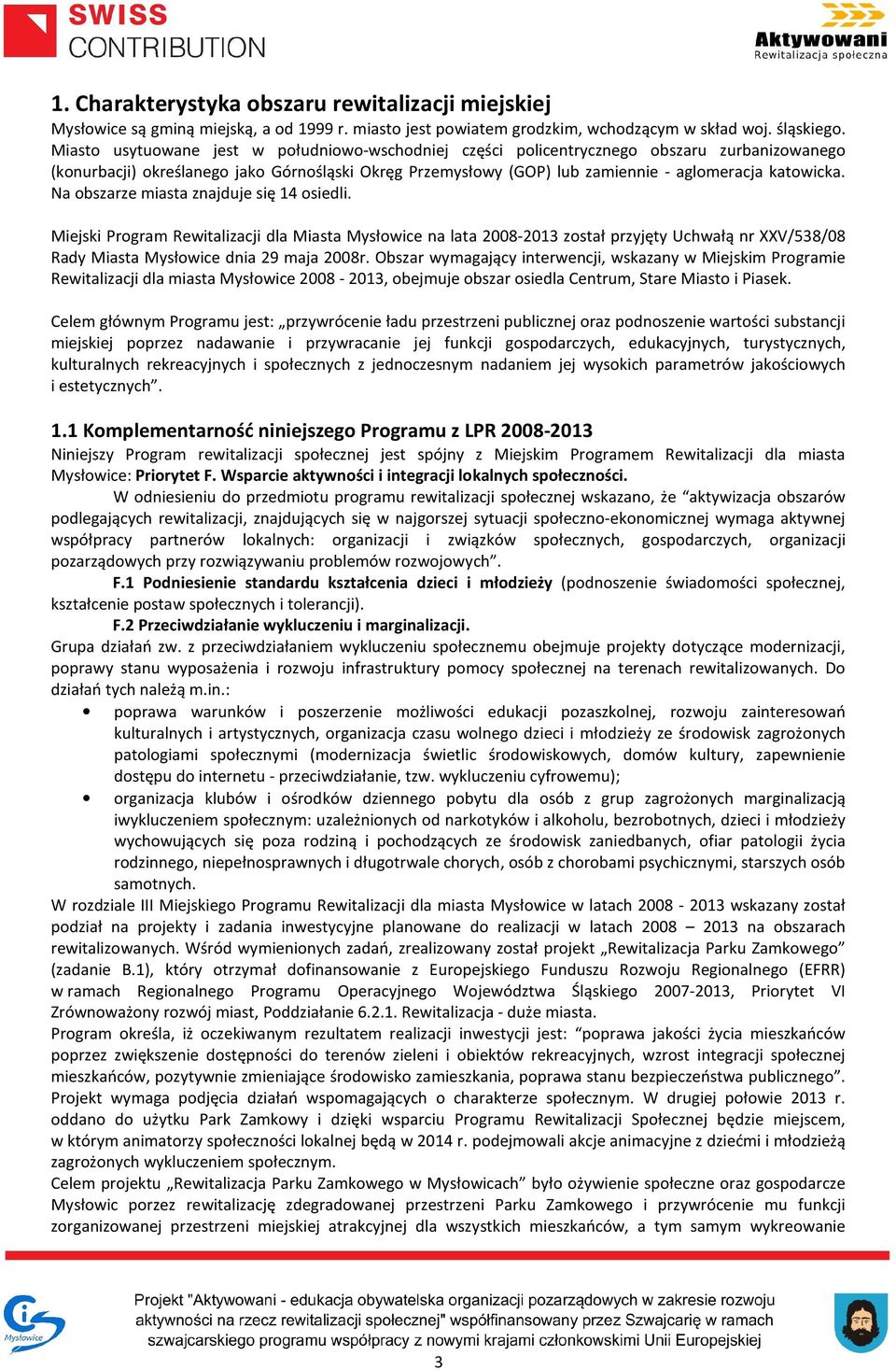 Na obszarze miasta znajduje się 14 osiedli. Miejski Program Rewitalizacji dla Miasta Mysłowice na lata 2008-2013 został przyjęty Uchwałą nr XXV/538/08 Rady Miasta Mysłowice dnia 29 maja 2008r.