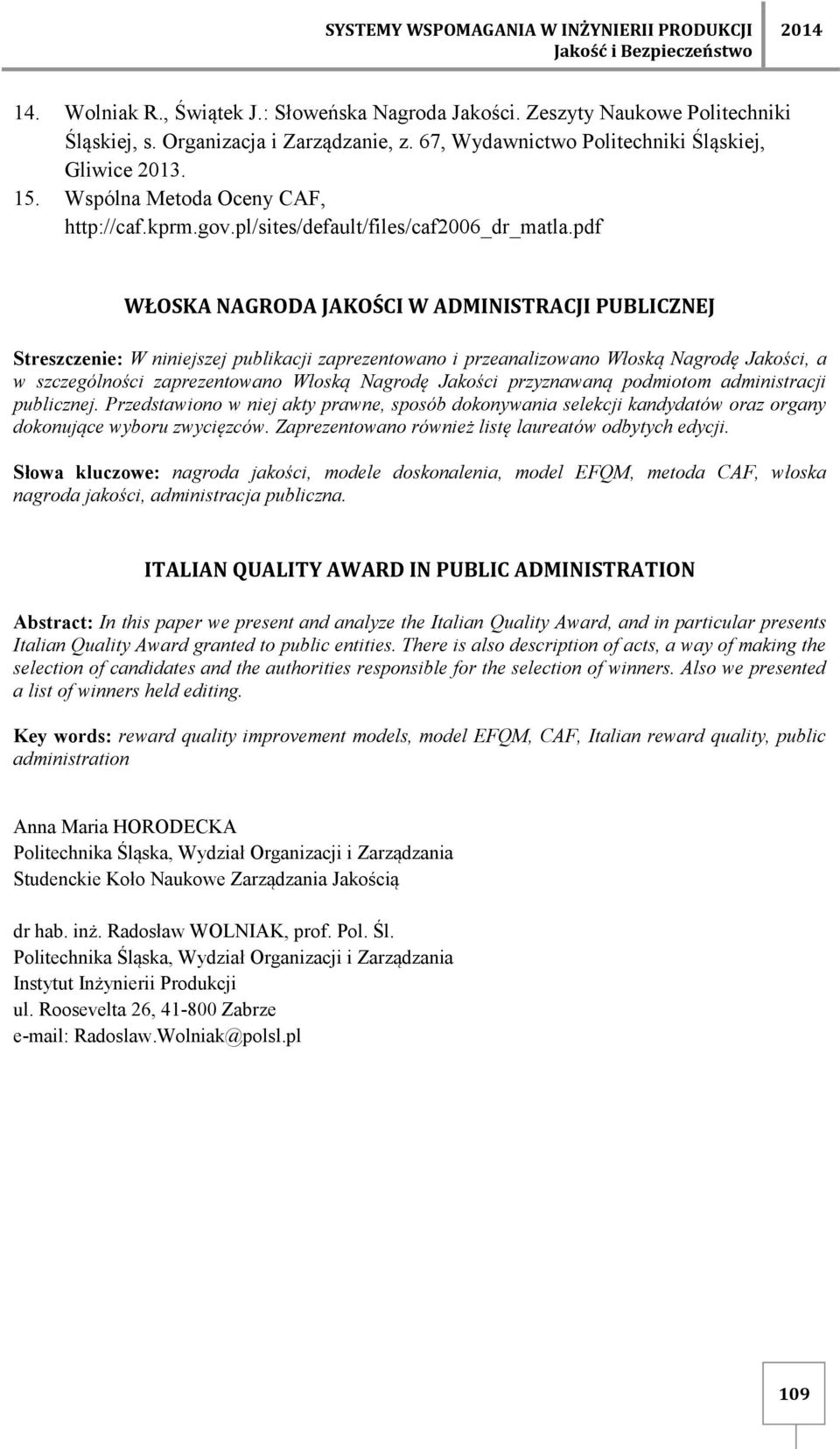 pdf WŁOSKA NAGRODA JAKOŚCI W ADMINISTRACJI PUBLICZNEJ Streszczenie: W niniejszej publikacji zaprezentowano i przeanalizowano Włoską Nagrodę Jakości, a w szczególności zaprezentowano Włoską Nagrodę