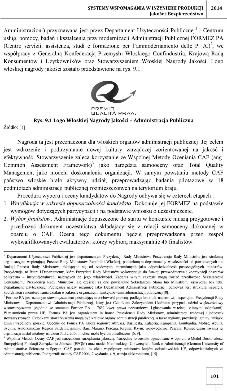 ) 2, we współpracy z Generalną Konfederacją Przemysłu Włoskiego Confindustria, Krajową Radą Konsumentów i Użytkowników oraz Stowarzyszeniem Włoskiej Nagrody Jakości.