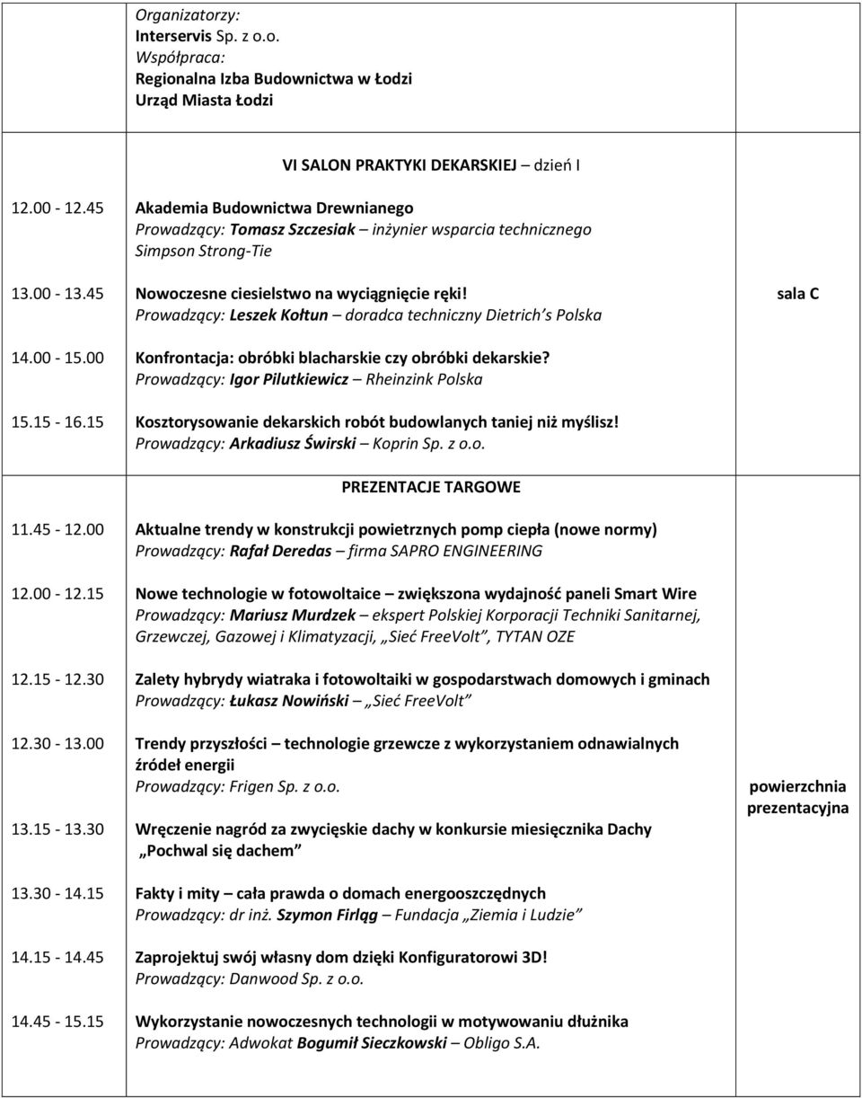 15 Akademia Budownictwa Drewnianego Prowadzący: Tomasz Szczesiak inżynier wsparcia technicznego Simpson Strong-Tie Nowoczesne ciesielstwo na wyciągnięcie ręki!