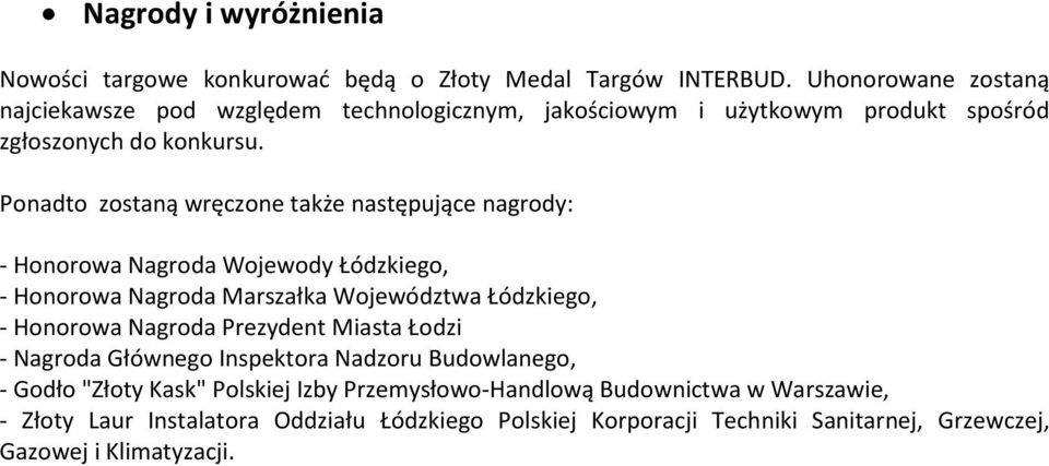 Ponadto zostaną wręczone także następujące nagrody: - Honorowa Nagroda Wojewody Łódzkiego, - Honorowa Nagroda Marszałka Województwa Łódzkiego, - Honorowa Nagroda