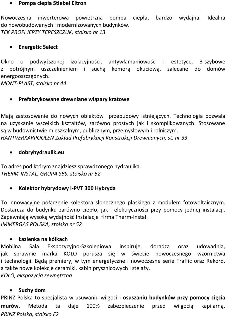 domów energooszczędnych. MONT-PLAST, stoisko nr 44 Prefabrykowane drewniane wiązary kratowe Mają zastosowanie do nowych obiektów przebudowy istniejących.