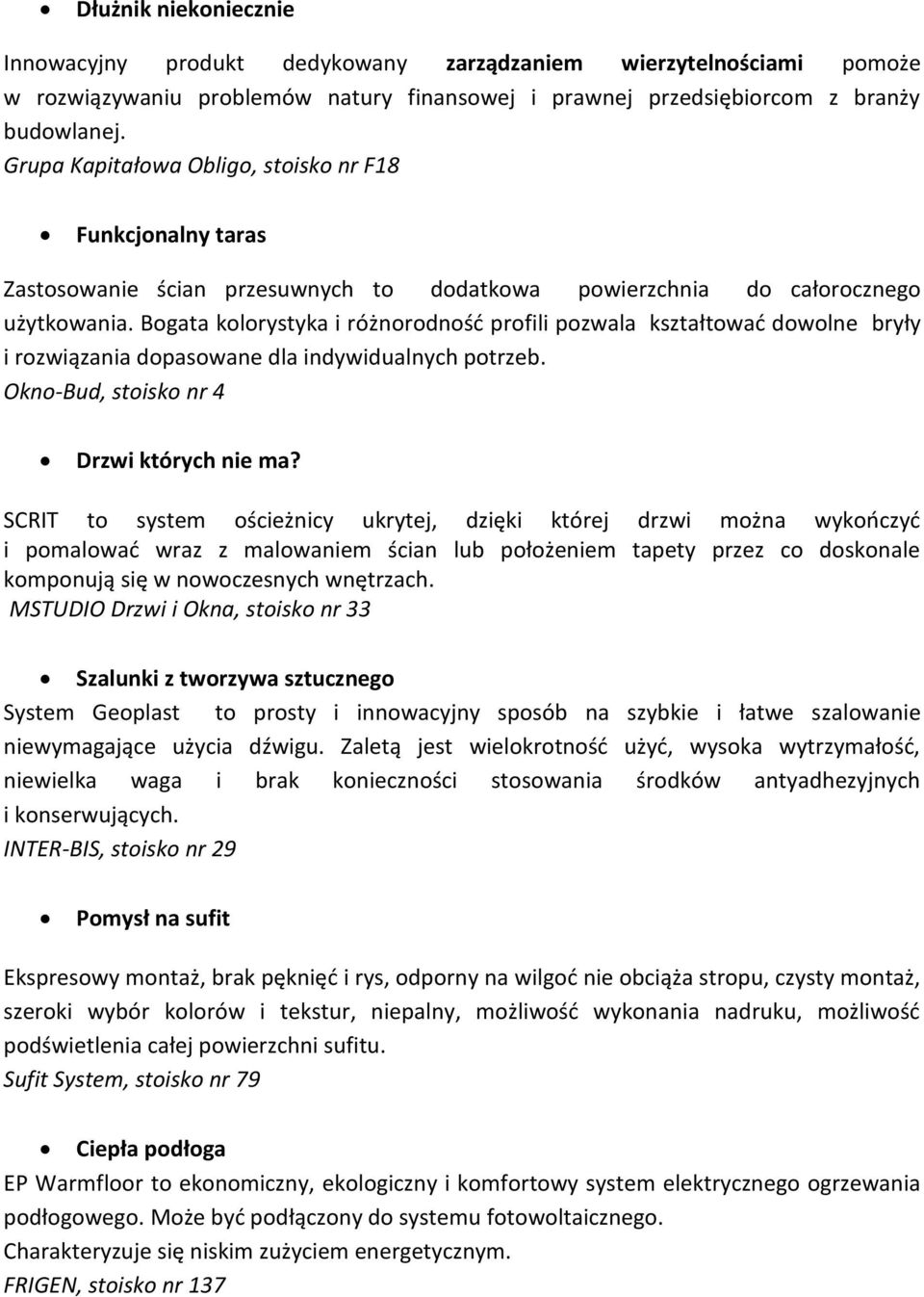 Bogata kolorystyka i różnorodność profili pozwala kształtować dowolne bryły i rozwiązania dopasowane dla indywidualnych potrzeb. Okno-Bud, stoisko nr 4 Drzwi których nie ma?